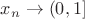 $x_n\to (0,1]$