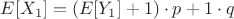 $E[X_1] = (E[Y_1]+1)\cdot p + 1\cdot q$