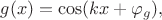 $g(x)=\cos(kx+\varphi_g),$