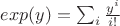 $exp(y)=\sum_i \frac{y^i}{i!}$ $exp(y)=\sum_i \frac{y^i}{i!}$