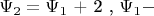 $\Psi _2  = \Psi _1 {\text{ + 2 }}{\text{, }}\Psi _1  - $