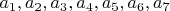 $a_1, a_2,a_3, a_4, a_5, a_6, a_7$