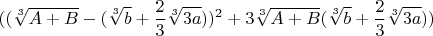 $$((\sqrt[3]{A+B}-(\sqrt[3]{b}+\frac{2}{3}\sqrt[3]{3a}))^2+3\sqrt[3]{A+B}(\sqrt[3]{b}+\frac{2}{3}\sqrt[3]{3a}))$$