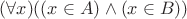 $(\forall x)((x\in A) \wedge (x\in B))$