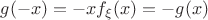 $g(-x)=-x f_{\xi}(x)=-g(x)$