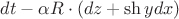 $dt-\alpha R\cdot(dz+\sh ydx)$