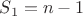 $S_1=n-1$