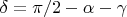 $\delta = \pi /2 - \alpha - \gamma$