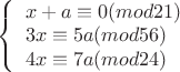 $\left\{ \begin{array}{l}
x+a\equiv 0 (mod 21) \\ 3x\equiv 5a (mod 56) \\ 4x\equiv 7a (mod 24) \end{array} \right.$