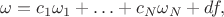 $$
\omega = c_1 \omega_1 + \ldots + c_N \omega_N + df,
$$ $$
\omega = c_1 \omega_1 + \ldots + c_N \omega_N + df,
$$