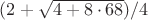 $(2 + \sqrt{4 + 8\cdot68}) /4$ $(2 + \sqrt{4 + 8\cdot68}) /4$