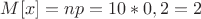$M[x]=np=10*0,2=2$