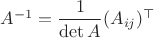 $A^{-1}=\dfrac 1{\det A}(A_{ij})^\top$