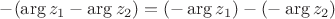 $-(\arg z_1 - \arg z_2)=(-\arg z_1)-(-\arg z_2)$