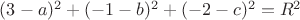$(3-a)^2+(-1-b)^2+(-2-c)^2=R^2$