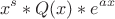 \[
x^s *Q(x)*e^{ax} 
\]