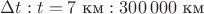 $\Delta t : t = 7\text{ км} : 300\,000\text{ км}$