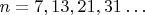 $$n=7,13,21,31&hellip;$$