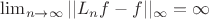 $\lim_{n \to \infty}||L_n f-f||_{\infty}=\infty $