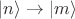 $|n\rangle \rightarrow |m\rangle $ $|n\rangle \rightarrow |m\rangle $