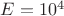 $E=10^4$