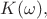 $K(\omega), $