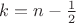 $k=n-\frac12$