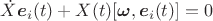 $\dot X\boldsymbol e_i(t)+X(t)[\boldsymbol\omega,\boldsymbol e_i(t)]=0$