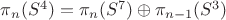 $\pi_n(S^4) = \pi_n(S^7)\oplus\pi_{n-1}(S^3)$
