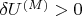 $\delta U^{(M)}>0$