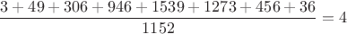 $$\frac{3+49+306+946+1539+1273+456+36}{1152} = 4$$