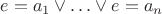 $e=a_1\vee\ldots\vee e=a_n$