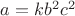 $a=kb^2c^2$ $a=kb^2c^2$