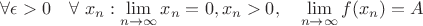 $\forall\epsilon>0\quad\forall\ x_n: \lim\limits_{n \to \infty}x_n=0, x_n>0,\quad \lim\limits_{n \to \infty}f(x_n)=A$