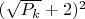 $(\sqrt{P_k}+2)^2$