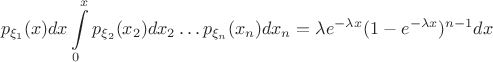 $$p_{\xi _1}(x)dx\int \limits _0^xp_{\xi _2}(x_2)dx_2\dots p_{\xi _n}(x_n)dx_n=\lambda e^{-\lambda x}(1-e^{-\lambda x})^{n-1}dx$$