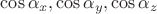 $\cos\alpha_{x},  \cos\alpha _{y}, \cos\alpha _{z}$