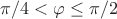 $\pi/4<\varphi\leq \pi/2$