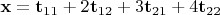 $\mathbf x = \mathbf t_{11} + 2\mathbf t_{12} + 3\mathbf t_{21} + 4\mathbf t_{22}$