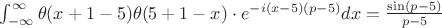 $\int_{-\infty}^{\infty} \theta(x+1-5) \theta(5+ 1-x)\cdot e^{-i(x-5)(p-5)} dx = \frac{\sin(p-5)}{p-5}$