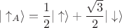 $$|\uparrow_A\rangle = \dfrac{1}{2}|\uparrow\rangle + \dfrac{\sqrt{3}}{2}|\downarrow\rangle$$