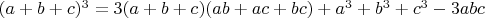 $(a + b + c)^3=3 (a + b + c) (a b + a c + b c) + a^3 + b^3 + c^3 - 3 a b c$
