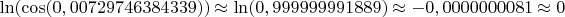 $\ln(\cos (0,00729746384339)) \approx \ln(0,999999991889) \approx -0,0000000081 \approx 0$
