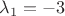 $\lambda_{1}=-3$