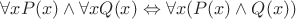 $\forall x P(x) \wedge \forall x Q(x) \Leftrightarrow \forall x (P(x) \wedge Q(x))$