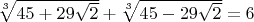 $\sqrt[3]{45+29 \sqrt{2}}+\sqrt[3]{45-29 \sqrt{2}}=6$