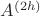 $A^{(2h)}$