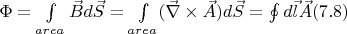 $\Phi = \int\limits_{area}^{} \vec{B} d\vec{S} = \int\limits_{area} (\vec{\nabla} \times \vec{A}) d\vec{S} = \oint\limits_{}^{} d\vec{l} \vec{A} (7.8)$