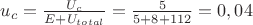 $u_{c}=\frac{U_{c}}{E+U_{total}}=\frac{5}{5+8+112}=0,04$