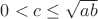 $0<c\le \sqrt{ab}$